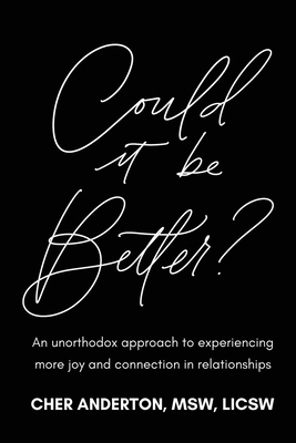 Could it be Better?: An unorthodox approach to experiencing more joy and connection in relationships - Cher Anderton