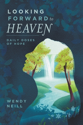 Looking Forward to Heaven: Daily Doses of Hope - Wendy Neill