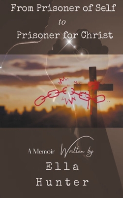 From Prisoner of Self to Prisoner for Christ - Ella Hunter