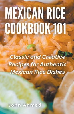 Mexican Rice Cookbook 101 - John Ahmad