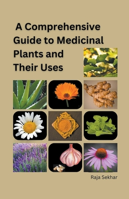 A Comprehensive Guide to Medicinal Plants and Their Uses - Raja Sekhar