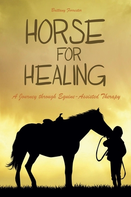 Horses For Healing A Journey through Equine-Assisted Therapy - Brittany Forrester