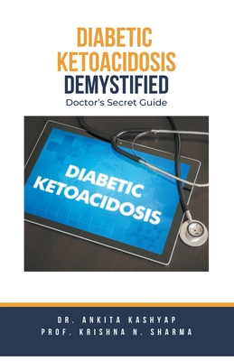 Diabetic Ketoacidosis Demystified: Doctor's Secret Guide - Ankita Kashyap