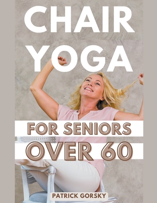 Chair Yoga For Seniors Over 60 - Patrick Gorsky