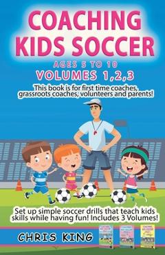 Coperta cărții 'Coaching Kids Soccer - Volumes 1-2-3 - Chris King'