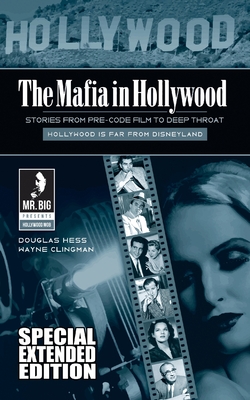 The Mafia in Hollywood: Stories from Pre-Code Film to Deep Throat (Expanded Edition) - Wayne Clingman