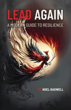 Coperta cărții 'Lead Again: A Modern Guide to Resilience - Noel R. Bagwell'