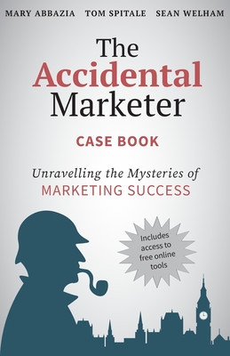 The Accidental Marketer Case Book: Unraveling the Mysteries of Marketing Success - Mary Abbazia