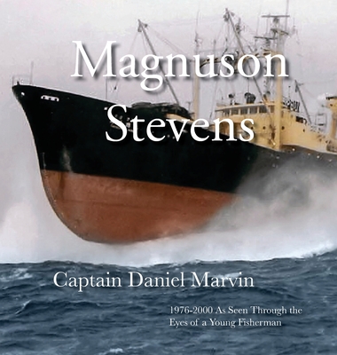 Magnuson Stevens: 1976-2000 As Seen Through the Eyes of a Young Fisherman - Daniel C. Marvin