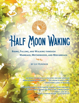 Half Moon Waking: Rising, Falling, and Walking Through Marriage, Motherhood, and Miscarriage - Liv Hunziker