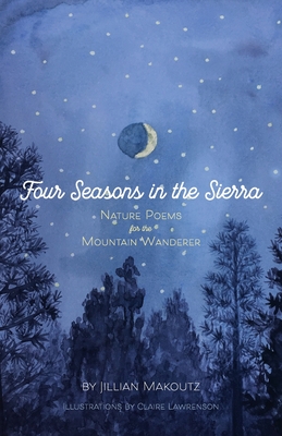 Four Seasons in the Sierra: Nature Poems for the Mountain Wanderer - Jillian Makoutz