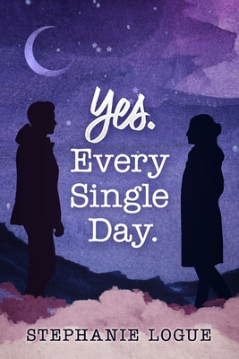 Yes. Every Single Day - Stephanie Logue