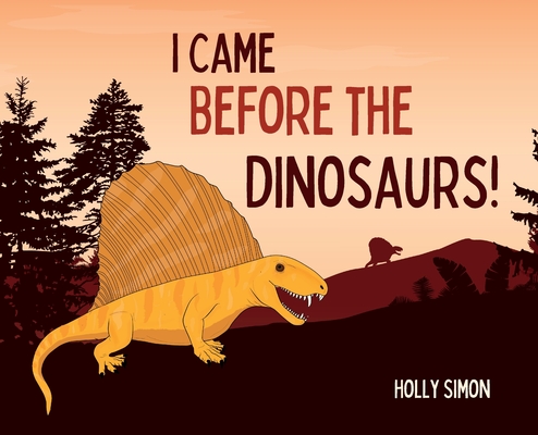 I Came Before the Dinosaurs! - Holly Simon