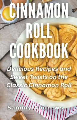 Cinnamon Roll Cookbook - Sammy Andrews