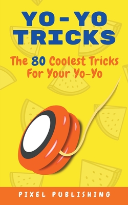Coperta cărții 'Yo Yo Tricks: The 80 Coolest Tricks for Your Yoyo - Pixel Publishing'