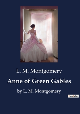 Anne of Green Gables: by L. M. Montgomery - L. M. Montgomery