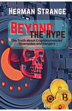 Coperta cărții 'Beyond the Hype-The Truth about Cryptocurrencies' Downsides and Dangers: Navigating Cryptocurrency Investment Risks:'