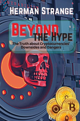 Coperta cărții 'Beyond the Hype-The Truth about Cryptocurrencies' Downsides and Dangers: Navigating Cryptocurrency Investment Risks:'