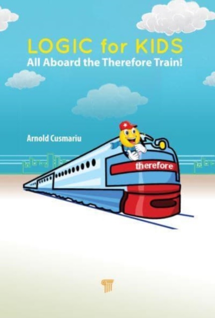 Logic for Kids: All Aboard the Therefore Train! - Arnold Cusmariu