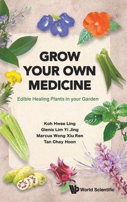 Grow Your Own Medicine: Edible Healing Plants in Your Garden - Hwee Ling Koh