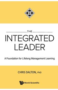 Coperta cărții 'Integrated Leader, The: A Foundation for Lifelong Management Learning - Chris Dalton'