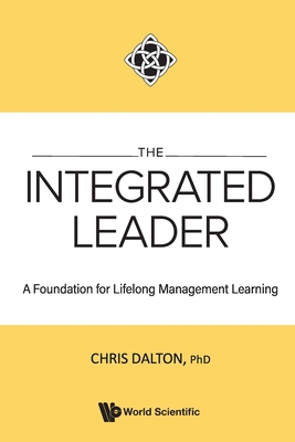 Coperta cărții 'Integrated Leader, The: A Foundation for Lifelong Management Learning - Chris Dalton'