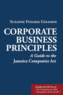 Corporate Business Principles: A Guide to the Jamaica Companies Act - Suzanne Ffolkes Goldson