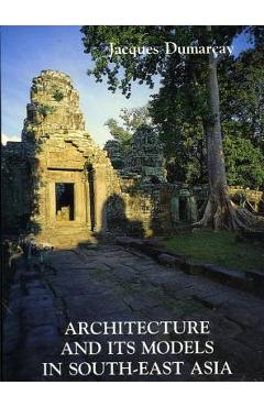 Coperta cărții 'Architecture and Its Models in Southeast Asia - Jacques Dumaray'