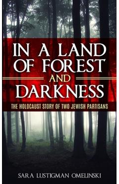 Poza produsului In a Land of Forest and Darkness: The Holocaust Story of two Jewish Partisans - Sara Lustigman Omelinski