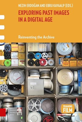 Exploring Past Images in a Digital Age: Reinventing the Archive - Nezih Erdogan