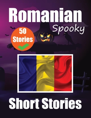 50 Short Spooky Storiеs in Romanian A Bilingual Journеy in English and Romanian: Haunted Tales in English and Romanian Learn Romanian Lang - Auke De Haan