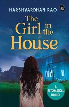 Coperta cărții 'The Girl in the House: A Psychological Thriller ǀ A chilling supernatural mystery - Harshvardhan Rao'