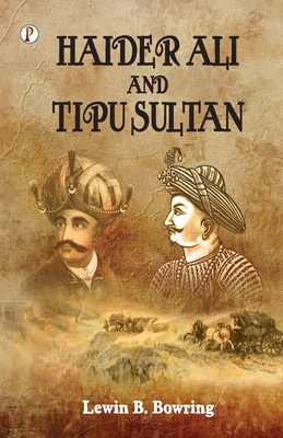Haidar Ali and Tipu Sultan - Lewin B. Bowring