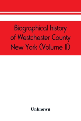 Biographical history of Westchester County, New York (Volume II) - Unknown