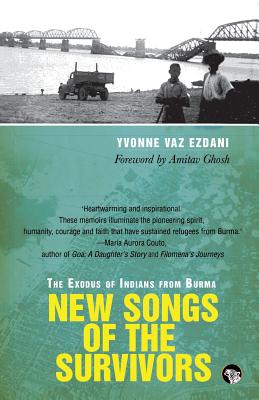 New Songs of the Survivors: The Exodus of Indians from Burma - Yvonne Vaz Ezdani