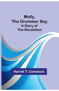 Coperta cărții 'Molly, the Drummer Boy: A Story of the Revolution - Harriet T. Comstock'