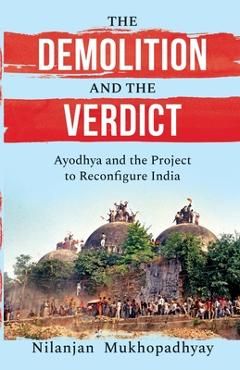 Coperta cărții 'The Demolition and the Verdict Ayodhya and the Project to Reconfigure India - Nilanjan Mukhopadhyay'