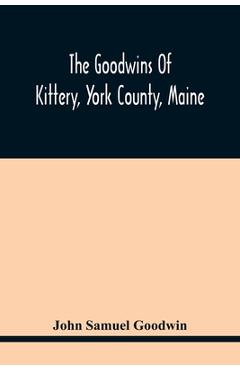 Coperta cărții 'The Goodwins Of Kittery, York County, Maine - John Samuel Goodwin'