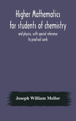 Higher mathematics for students of chemistry and physics, with special reference to practical work - Joseph William Mellor