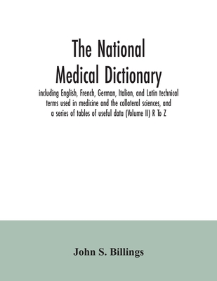 The national medical dictionary: including English, French, German, Italian, and Latin technical terms used in medicine and the collateral sciences, a - John S. Billings