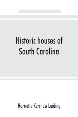 Historic houses of South Carolina - Harriette Kershaw Leiding