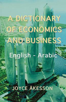 Coperta cărții 'A Dictionary of Economics and Business, English - Arabic - Joyce Akeson'