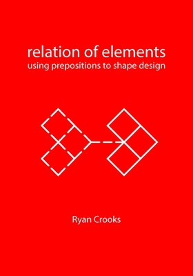 Relation of Elements: Using Prepositions to Shape Design - Ryan Crooks