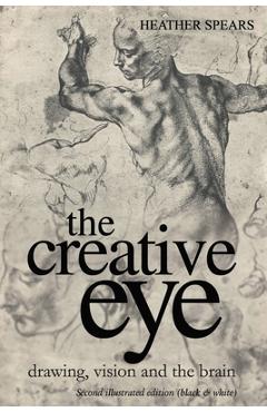 Coperta cărții 'The Creative Eye: Drawing, Vision and the Brain - Heather Spears'