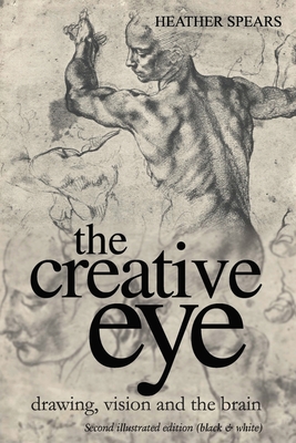 The Creative Eye: Drawing, Vision and the Brain - Heather Spears
