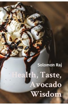 Coperta cărții 'Health, Taste, Avocado Wisdom - Solomon Raj'