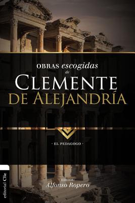Obras escogidas de Clemente de Alejandría: El pedagogo - Alfonso Ropero