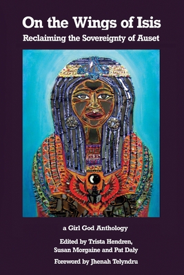 On the Wings of Isis: Reclaiming the Sovereignty of Auset - Trista Hendren