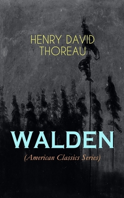 WALDEN (American Classics Series): Life in the Woods - Reflections of the Simple Living in Natural Surroundings - Henry David Thoreau