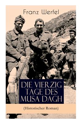 Die vierzig Tage des Musa Dagh (Historischer Roman): Eindrucksvolles Epos über die Vernichtung eines Volkes - Der Völkermord an den Armeniern - Franz Werfel